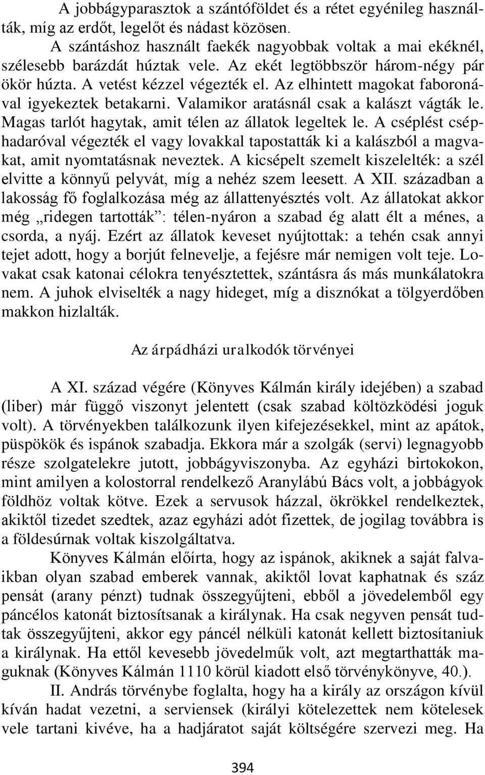 Magas tarlót hagytak, amit télen az állatok legeltek le. A cséplést cséphadaróval végezték el vagy lovakkal tapostatták ki a kalászból a magvakat, amit nyomtatásnak neveztek.