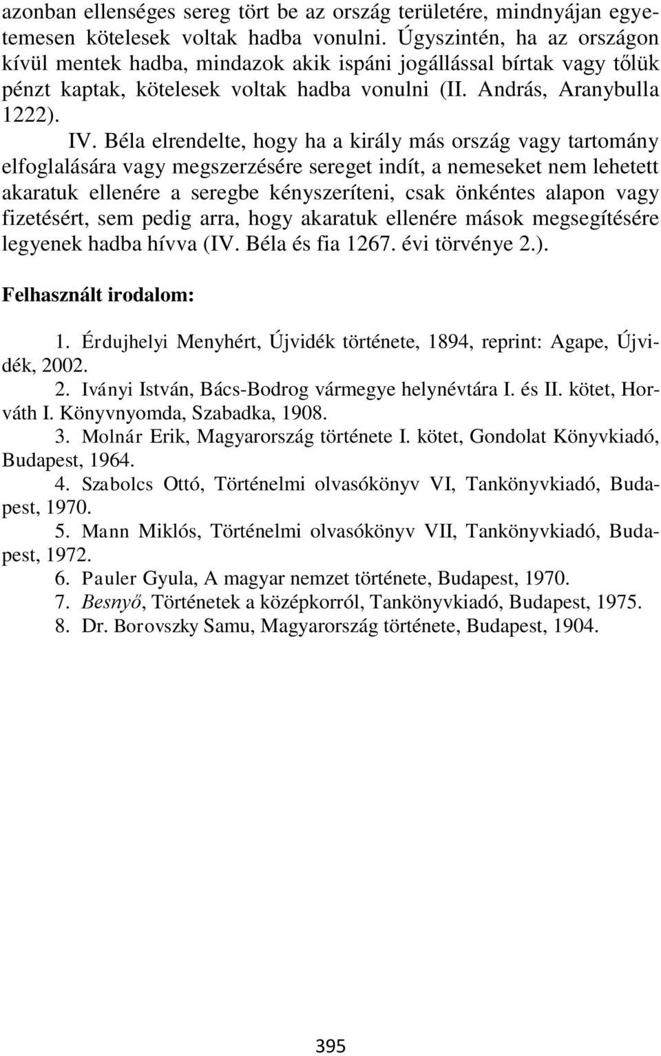 Béla elrendelte, hogy ha a király más ország vagy tartomány elfoglalására vagy megszerzésére sereget indít, a nemeseket nem lehetett akaratuk ellenére a seregbe kényszeríteni, csak önkéntes alapon