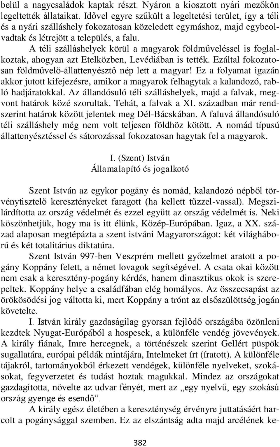 A téli szálláshelyek körül a magyarok földműveléssel is foglalkoztak, ahogyan azt Etelközben, Levédiában is tették. Ezáltal fokozatosan földművelő-állattenyésztő nép lett a magyar!