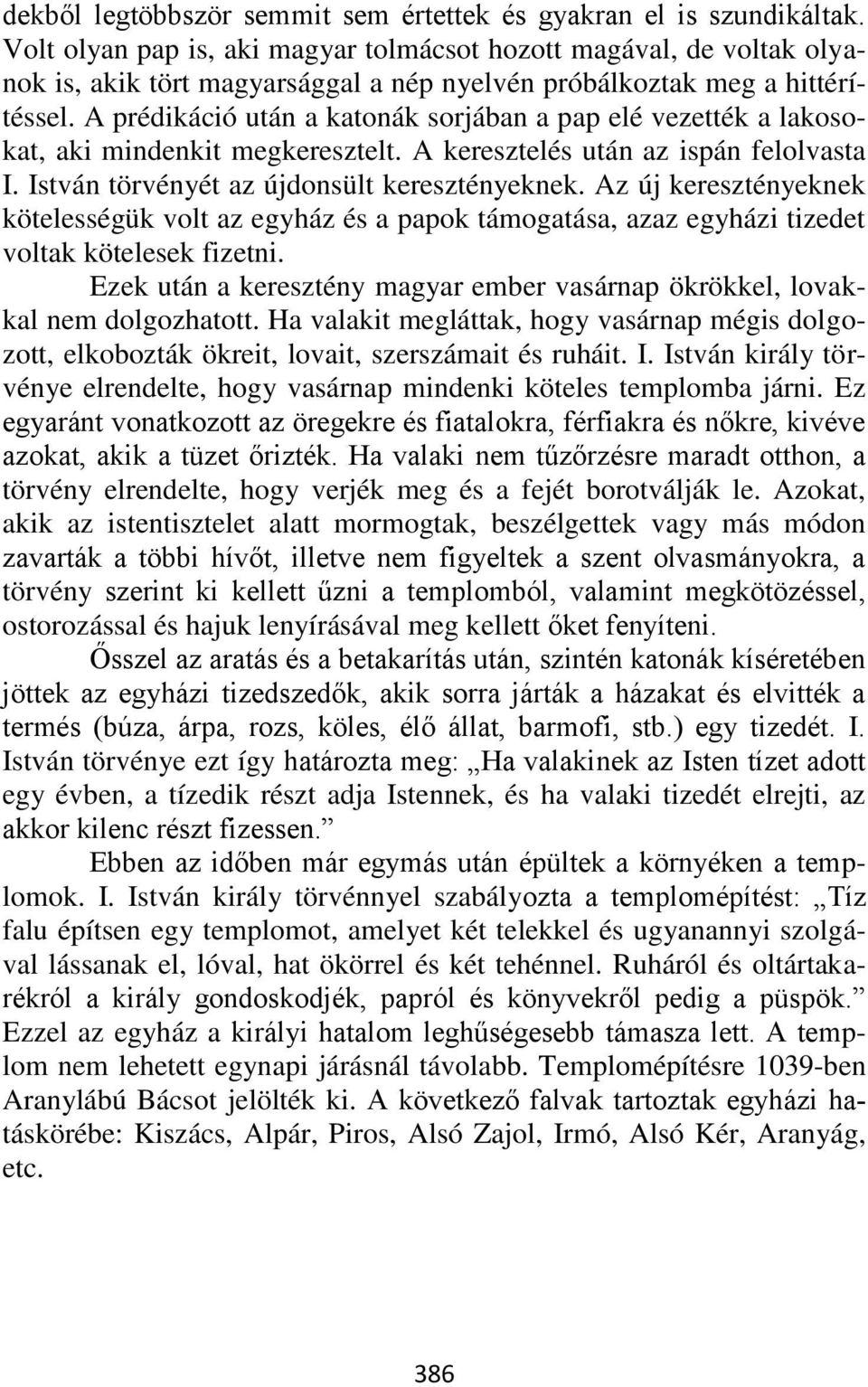 A prédikáció után a katonák sorjában a pap elé vezették a lakosokat, aki mindenkit megkeresztelt. A keresztelés után az ispán felolvasta I. István törvényét az újdonsült keresztényeknek.