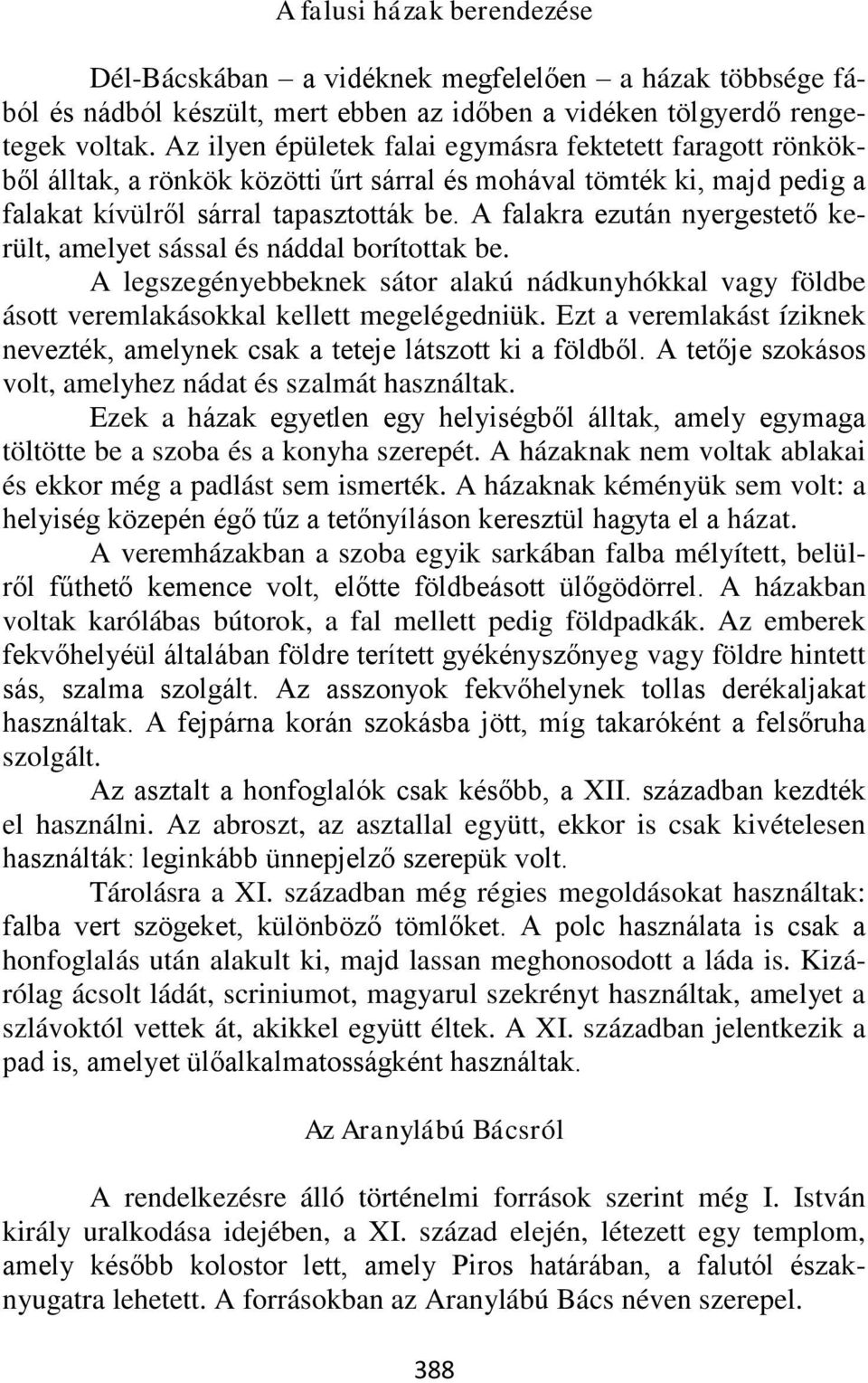 A falakra ezután nyergestető került, amelyet sással és náddal borítottak be. A legszegényebbeknek sátor alakú nádkunyhókkal vagy földbe ásott veremlakásokkal kellett megelégedniük.