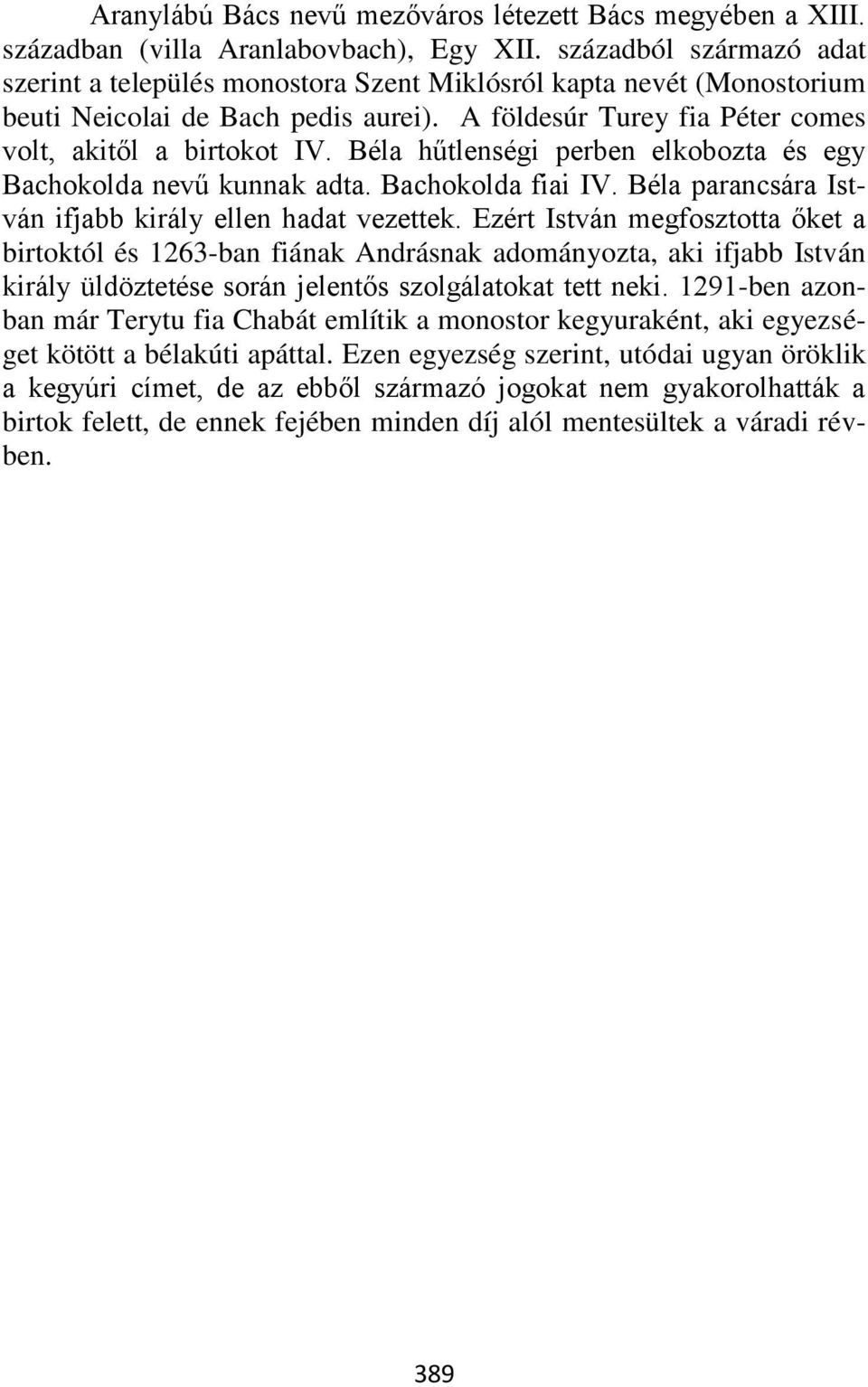 Béla hűtlenségi perben elkobozta és egy Bachokolda nevű kunnak adta. Bachokolda fiai IV. Béla parancsára István ifjabb király ellen hadat vezettek.