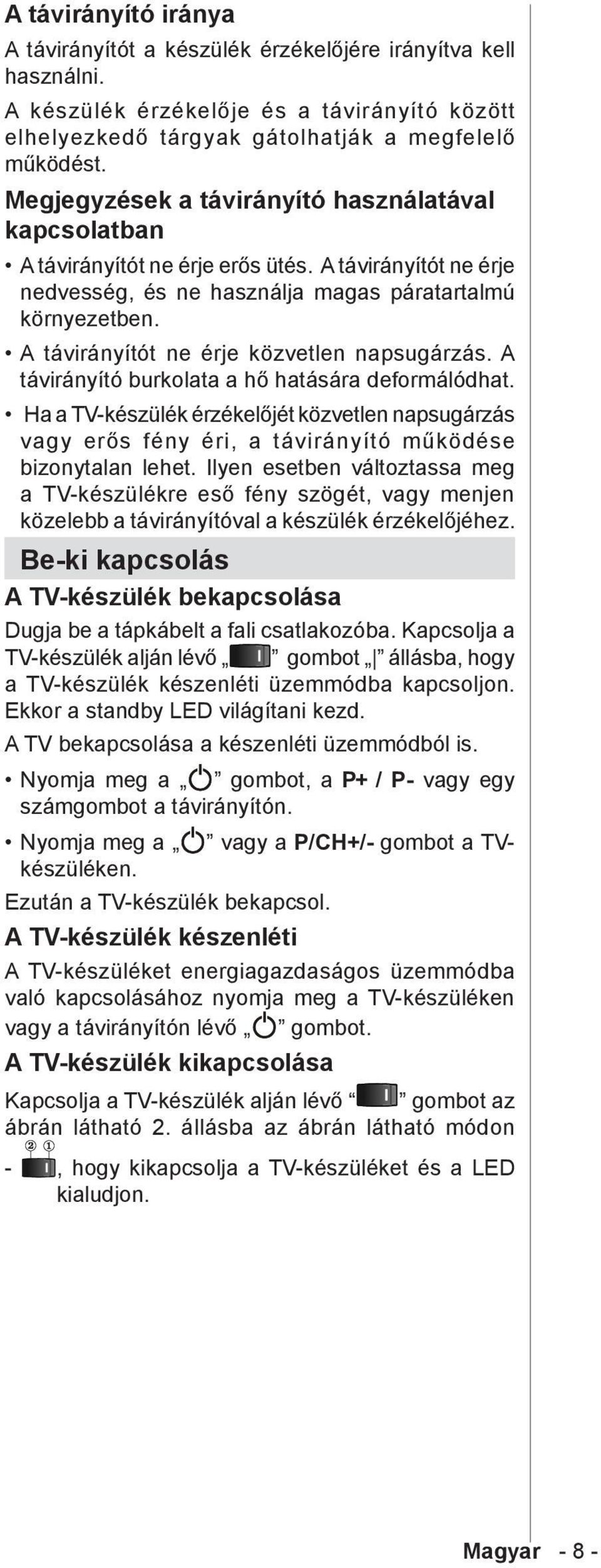 A távirányítót ne érje közvetlen napsugárzás. A távirányító burkolata a hő hatására deformálódhat.