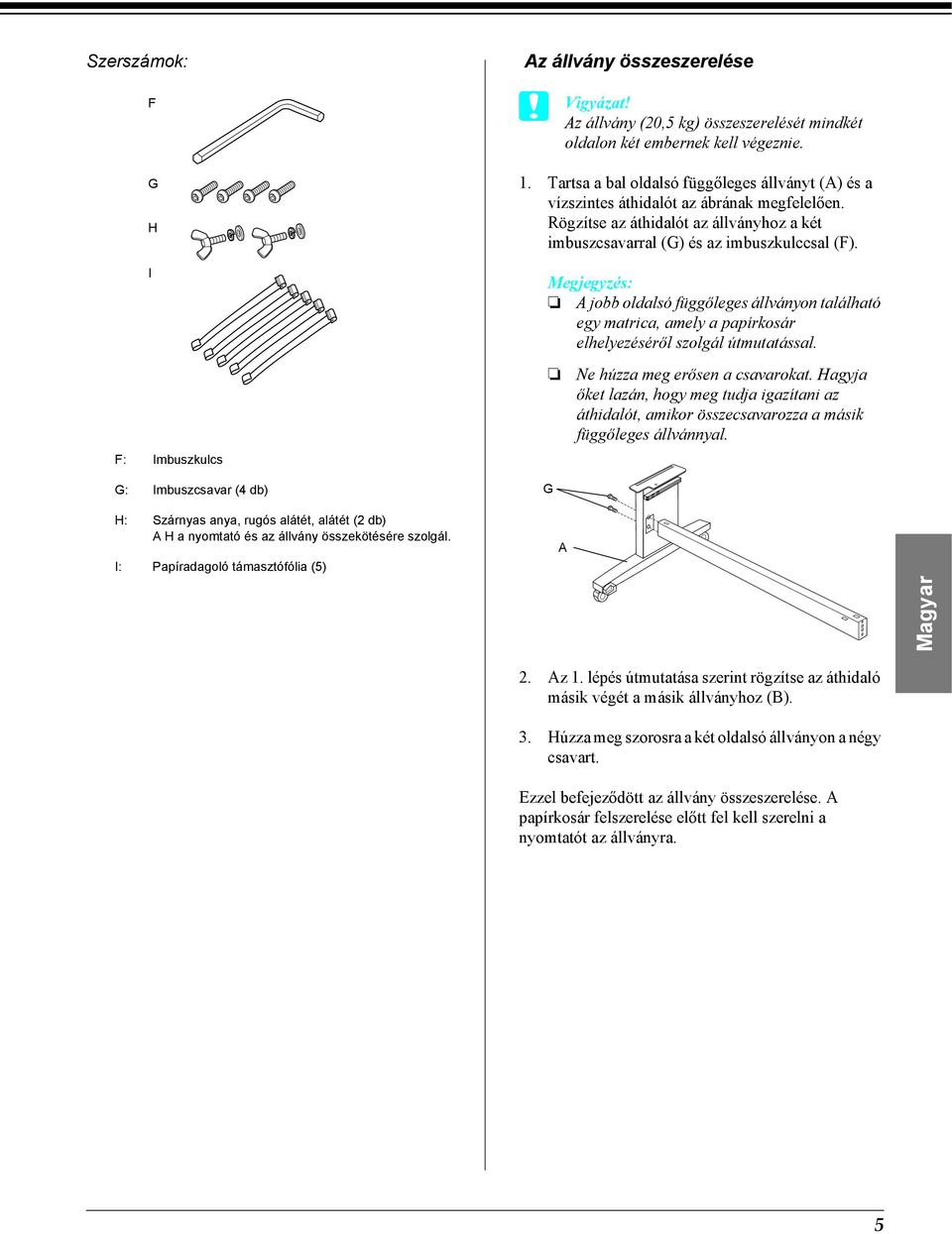 Tartsa a bal oldalsó függőleges állványt (A) és a vízszintes áthidalót az ábrának megfelelően. Rögzítse az áthidalót az állványhoz a két imbuszcsavarral (G) és az imbuszkulccsal (F).