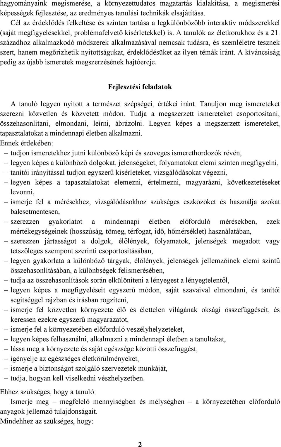 századhoz alkalmazkodó módszerek alkalmazásával nemcsak tudásra, és szemléletre tesznek szert, hanem megőrizhetik nyitottságukat, érdeklődésüket az ilyen témák iránt.