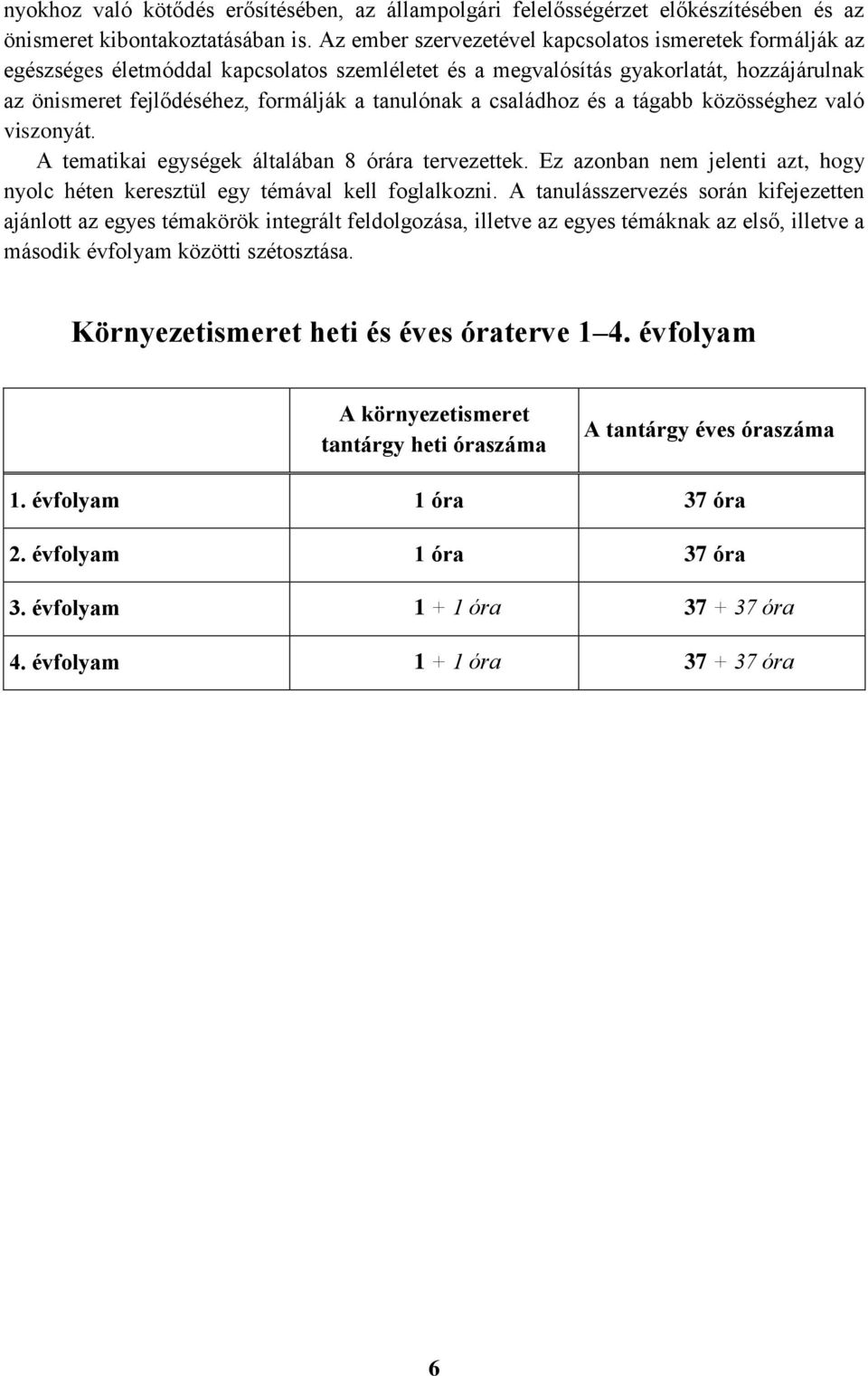 családhoz és a tágabb közösséghez való viszonyát. A tematikai egységek általában 8 órára tervezettek. Ez azonban nem jelenti azt, hogy nyolc héten keresztül egy témával kell foglalkozni.