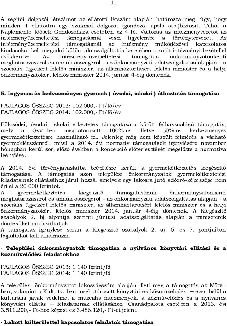 Az intézményüzemeltetési támogatásnál az intézmény működésével kapcsolatos kiadásokat kell megadni külön adatszolgáltatás keretében a saját intézményi bevétellel csökkentve.