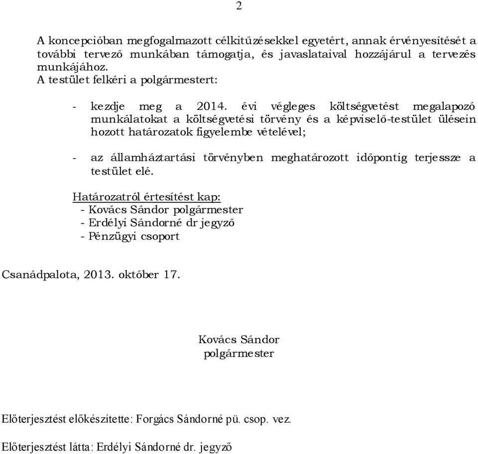 évi végleges költségvetést megalapozó munkálatokat a költségvetési törvény és a képviselő-testület ülésein hozott határozatok figyelembe vételével; - az államháztartási törvényben