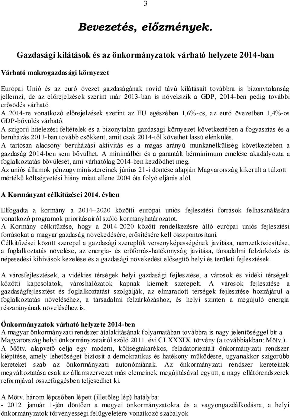 jellemzi, de az előrejelzések szerint már 2013-ban is növekszik a GDP, 2014-ben pedig további erősödés várható.