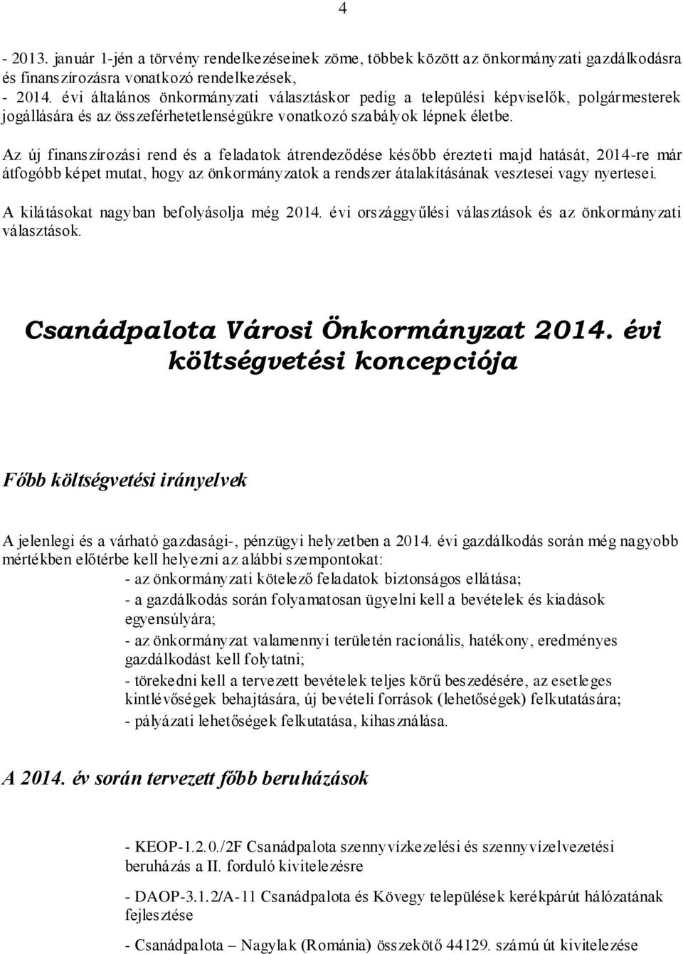 Az új finanszírozási rend és a feladatok átrendeződése később érezteti majd hatását, 2014-re már átfogóbb képet mutat, hogy az önkormányzatok a rendszer átalakításának vesztesei vagy nyertesei.