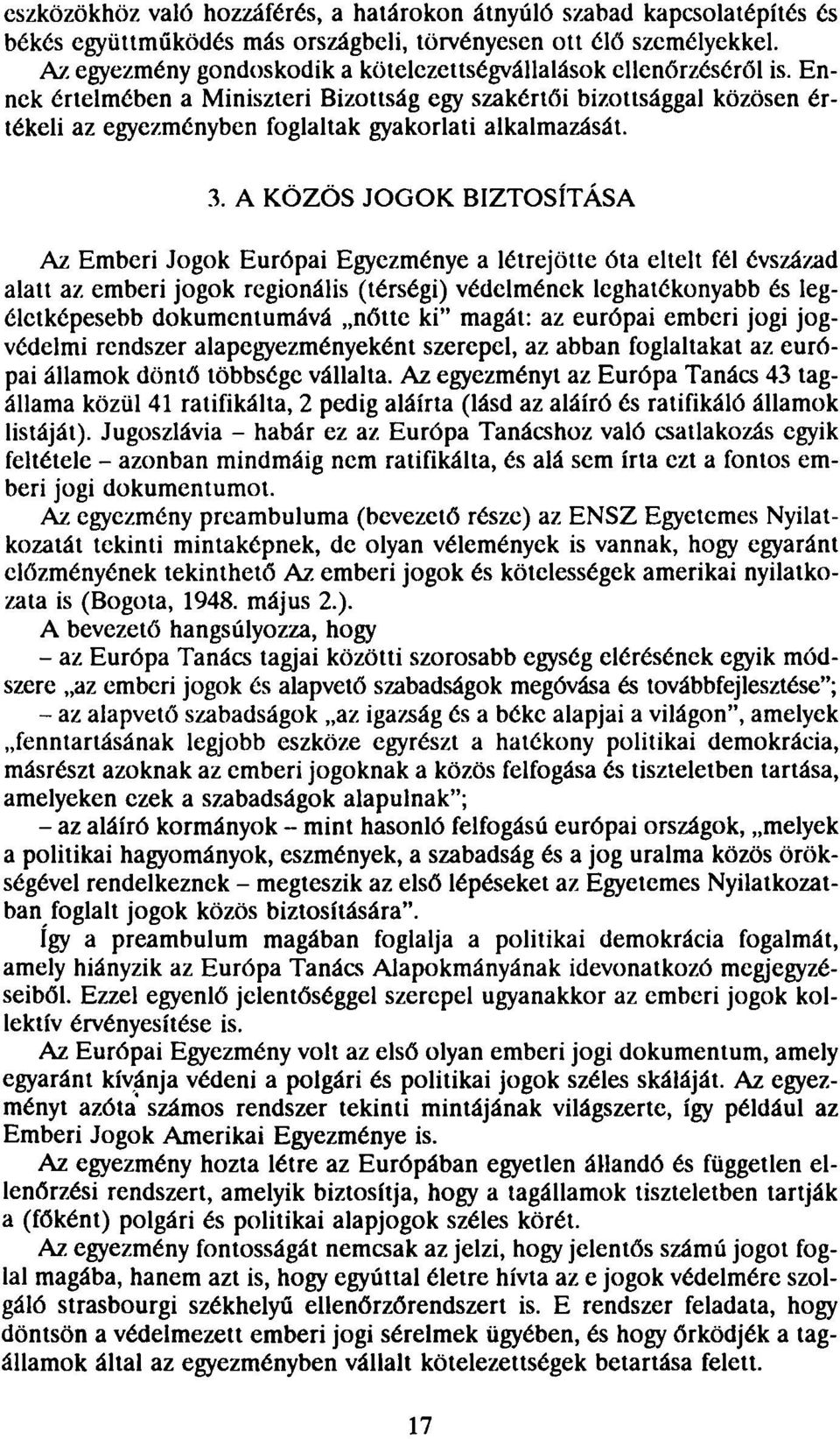 Ennek értelmében a Miniszteri Bizottság egy szakértői bizottsággal közösen értékeli az egyezményben foglaltak gyakorlati alkalmazását. 3.