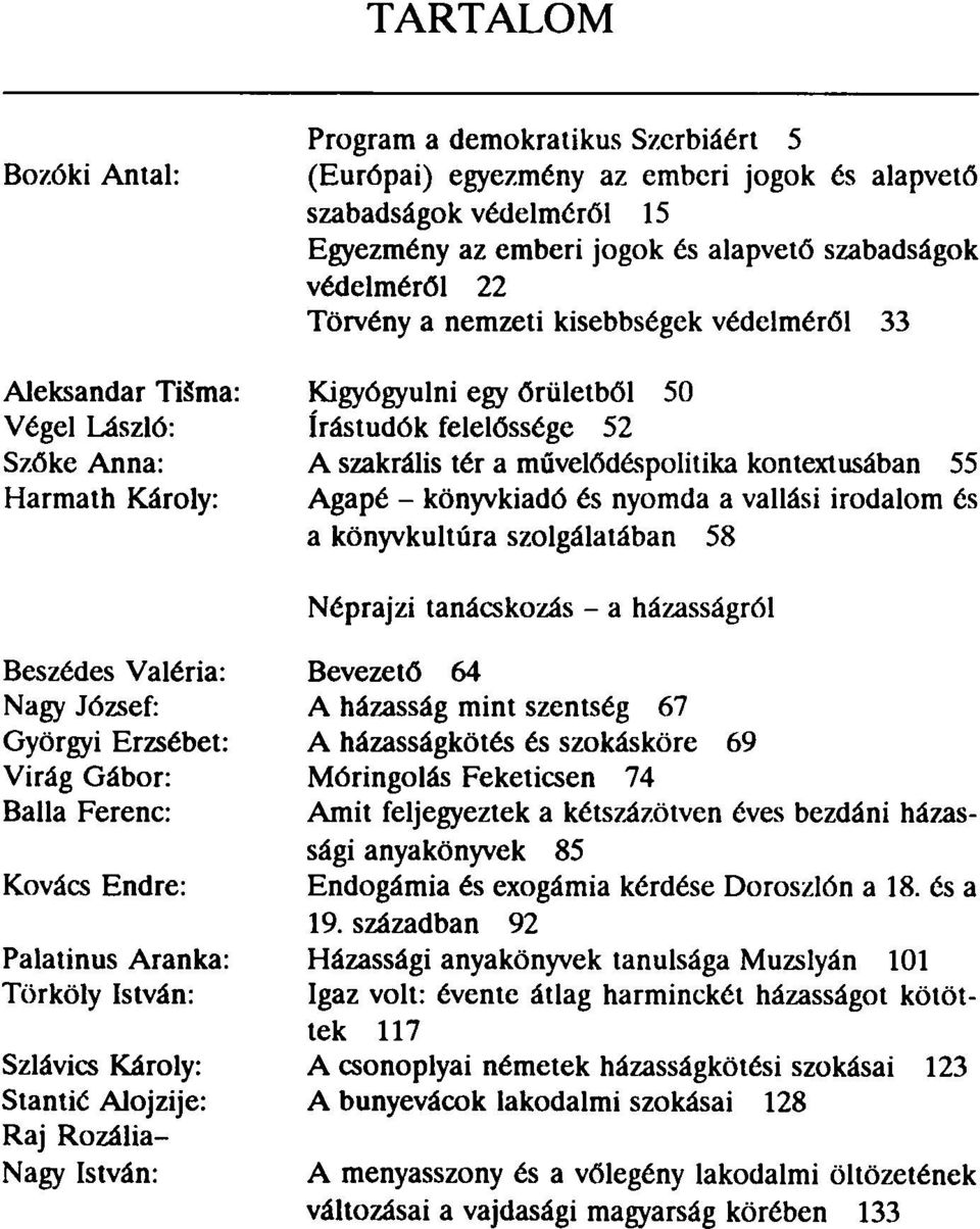 emberi jogok és alapvető szabadságok védelméről 22 Törvény a nemzeti kisebbségek védelméről 33 Kigyógyulni egy őrületből 50 írástudók felelőssége 52 A szakrális tér a művelődéspolitika kontextusában