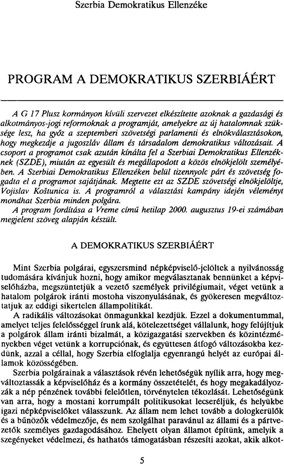 A csoport a programot csak azután kínálta fel a Szerbiai Demokratikus Ellenzéknek (SZDE), miután az egyesült és megállapodott a közös elnökjelölt személyében.