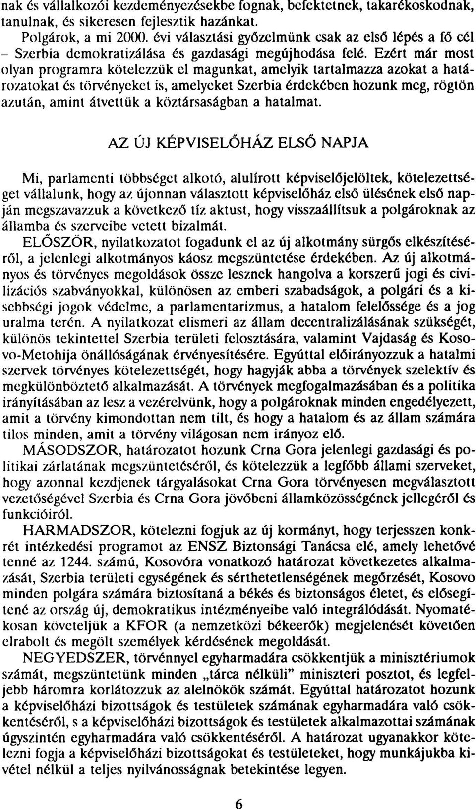 Ezért már most olyan programra kötelezzük el magunkat, amelyik tartalmazza azokat a határozatokat és törvényeket is, amelyeket Szerbia érdekében hozunk meg, rögtön azután, amint átvettük a