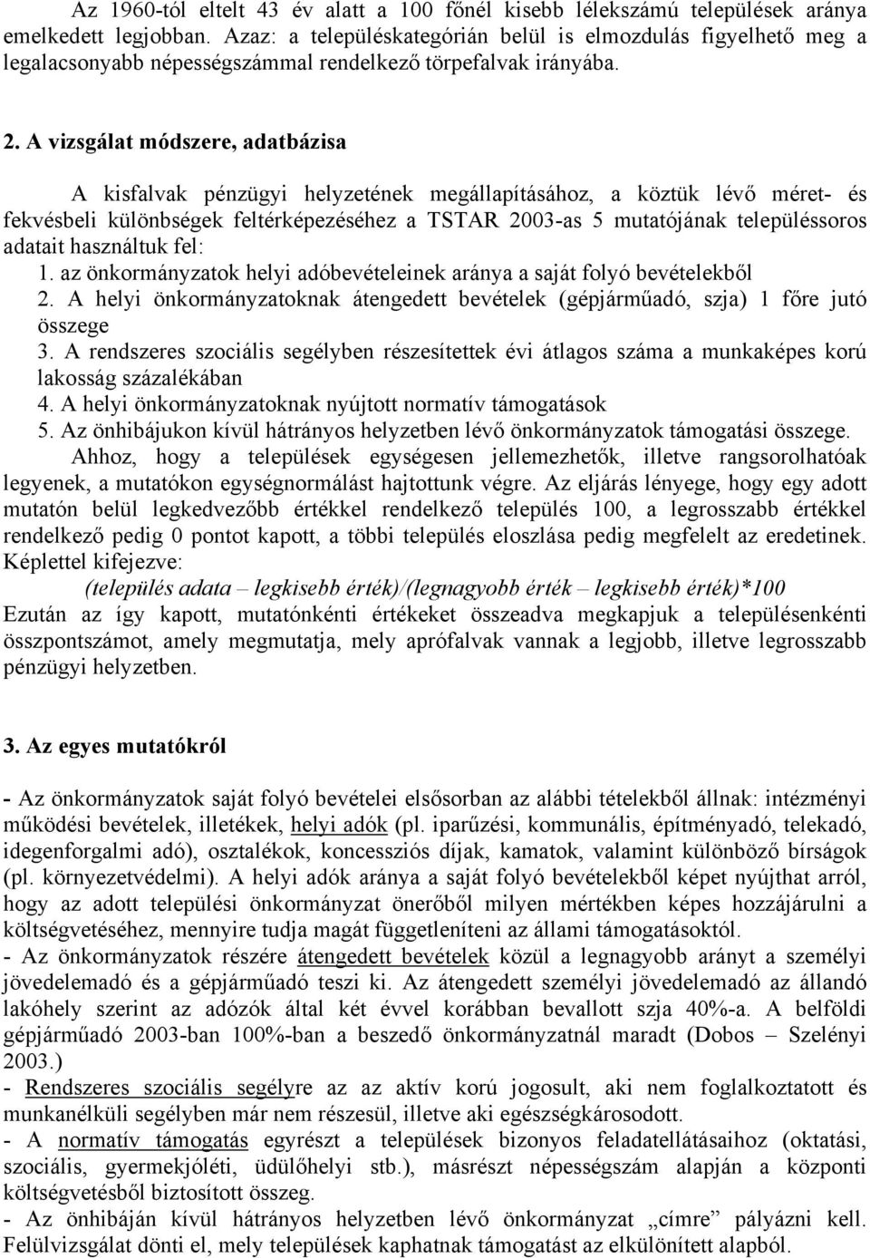 A vizsgálat módszere, adatbázisa A kisfalvak pénzügyi helyzetének megállapításához, a köztük lévő méret- és fekvésbeli különbségek feltérképezéséhez a TSTAR 2003-as 5 mutatójának településsoros