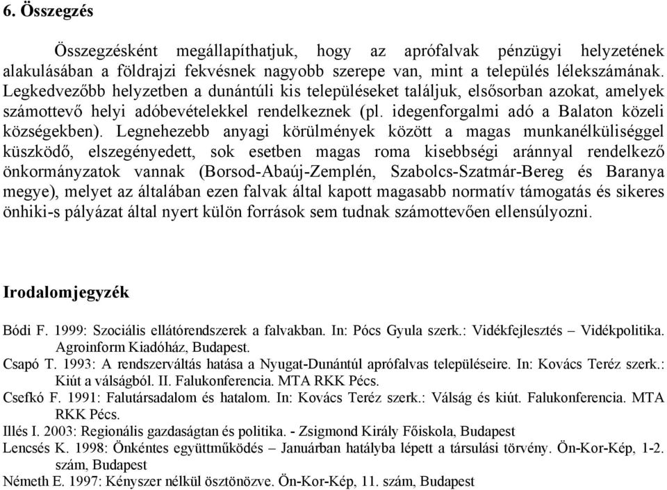 Legnehezebb anyagi körülmények között a magas munkanélküliséggel küszködő, elszegényedett, sok esetben magas roma kisebbségi aránnyal rendelkező önkormányzatok vannak (Borsod-Abaúj-Zemplén,