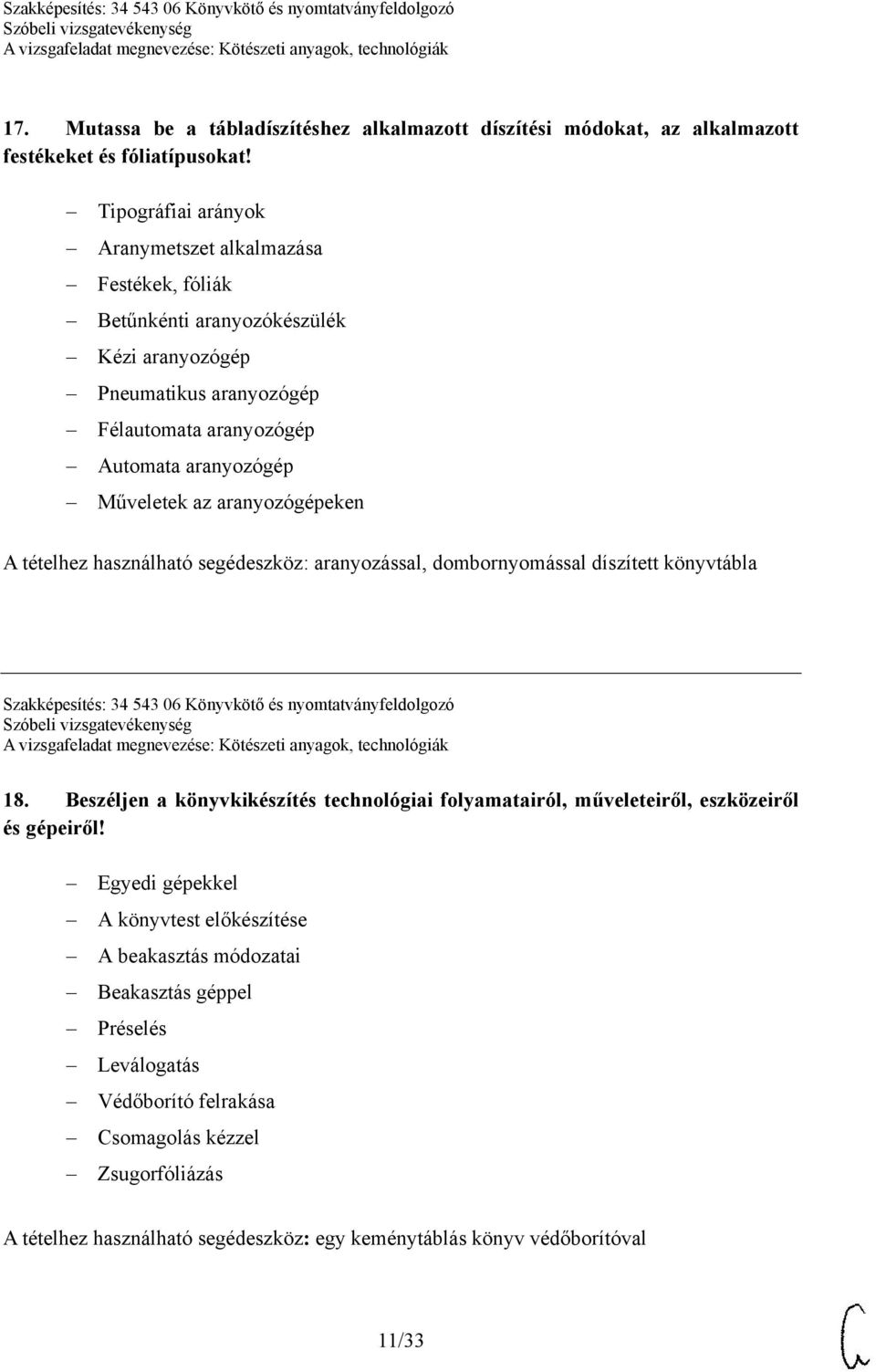 aranyozógépeken A tételhez használható segédeszköz: aranyozással, dombornyomással díszített könyvtábla Szakképesítés: 34 543 06 Könyvkötő és nyomtatványfeldolgozó 18.