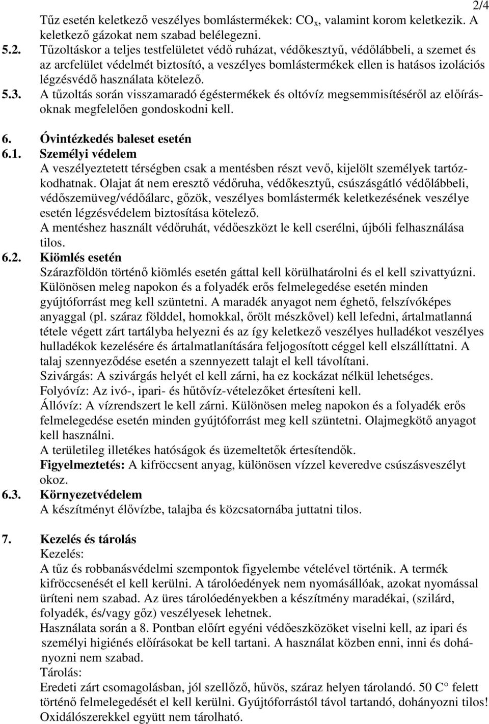 A tűzoltás során visszamaradó égéstermékek és oltóvíz megsemmisítéséről az előírásoknak megfelelően gondoskodni kell. 6. Óvintézkedés baleset esetén 6.1.