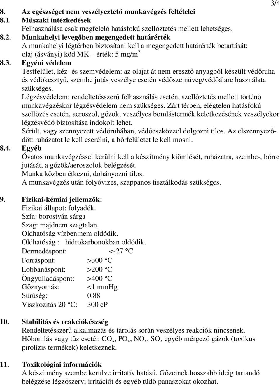 8.3. Egyéni védelem Testfelület, kéz- és szemvédelem: az olajat át nem eresztő anyagból készült védőruha és védőkesztyű, szembe jutás veszélye esetén védőszemüveg/védőálarc használata szükséges.