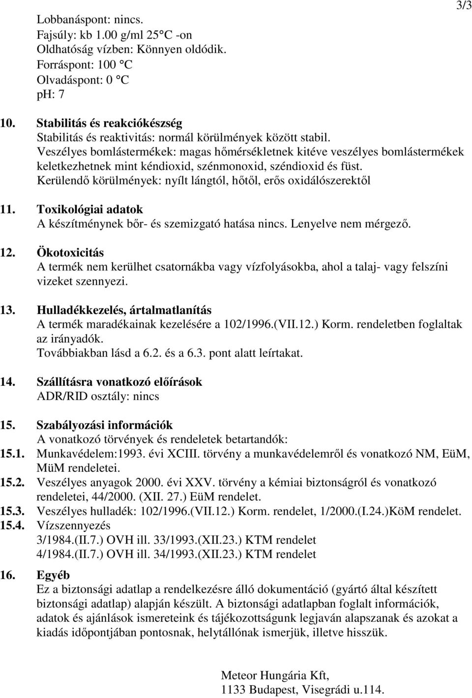 Veszélyes bomlástermékek: magas hőmérsékletnek kitéve veszélyes bomlástermékek keletkezhetnek mint kéndioxid, szénmonoxid, széndioxid és füst.