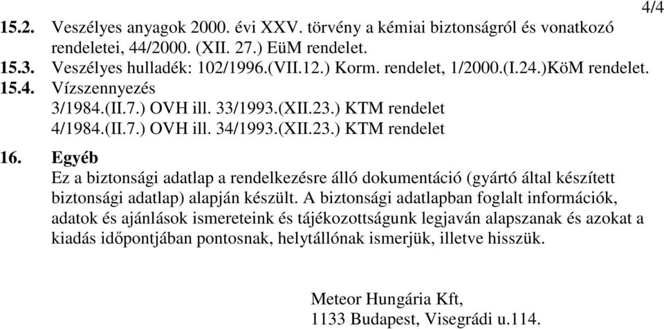 Egyéb Ez a biztonsági adatlap a rendelkezésre álló dokumentáció (gyártó által készített biztonsági adatlap) alapján készült.