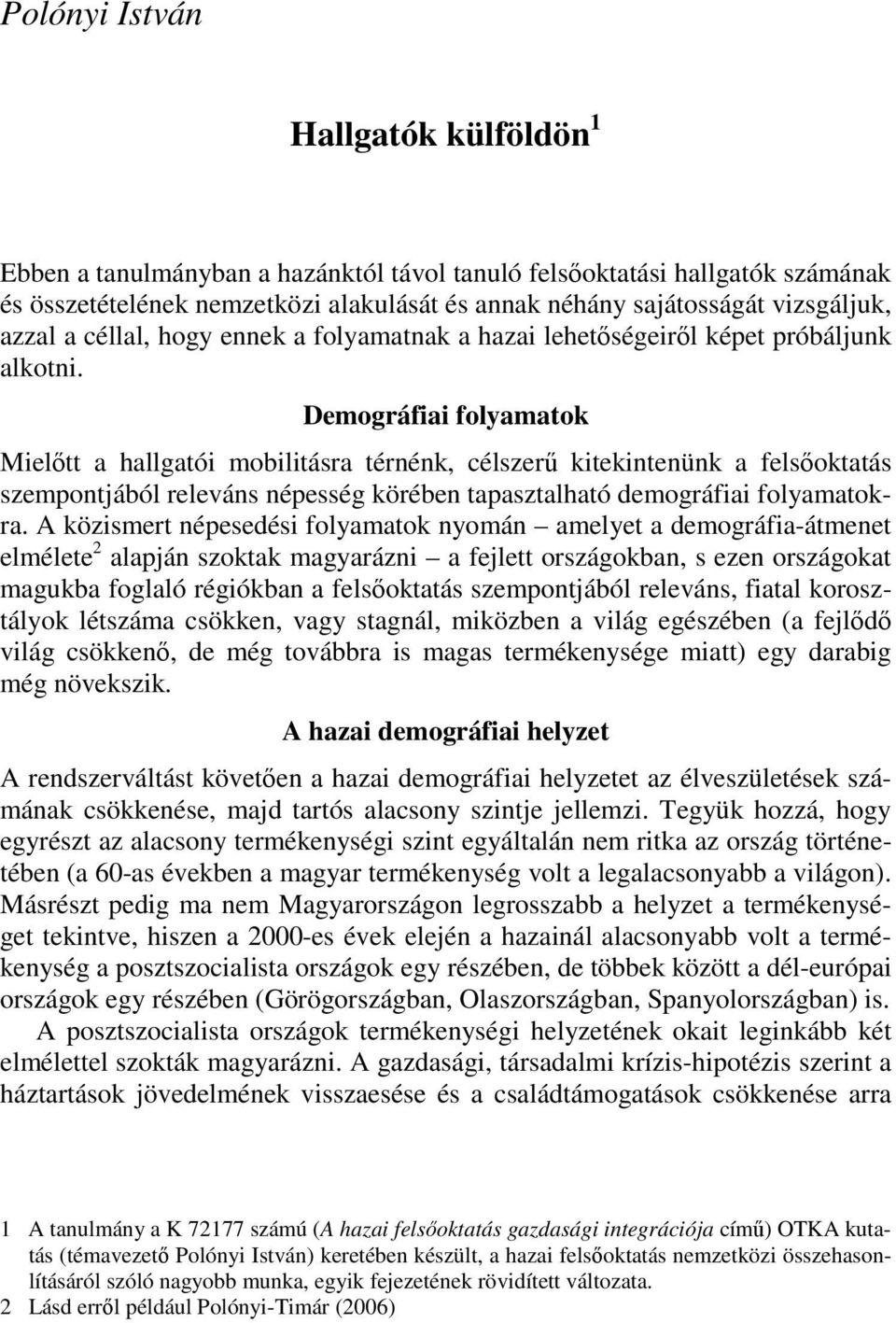 Demográfiai folyamatok Mielőtt a hallgatói mobilitásra térnénk, célszerű kitekintenünk a felsőoktatás szempontjából releváns népesség körében tapasztalható demográfiai folyamatokra.