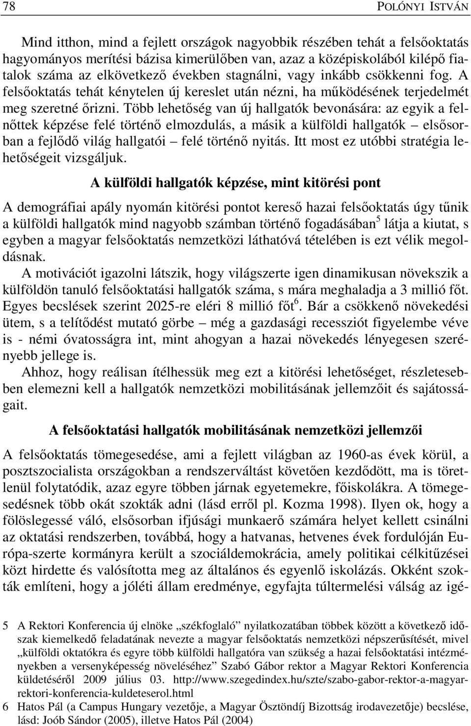 Több lehetőség van új hallgatók bevonására: az egyik a felnőttek képzése felé történő elmozdulás, a másik a külföldi hallgatók elsősorban a fejlődő világ hallgatói felé történő nyitás.