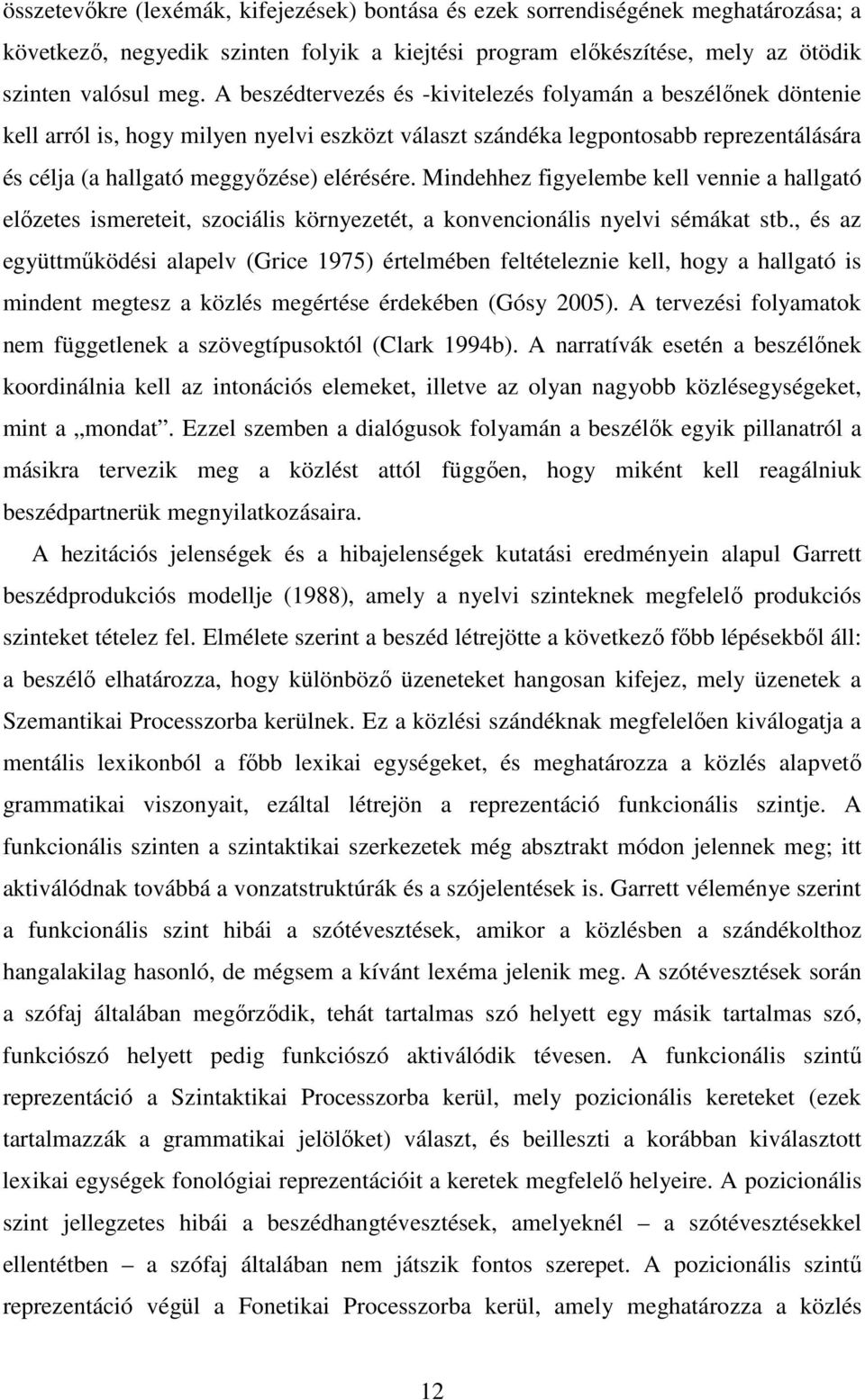 Mindehhez figyelembe kell vennie a hallgató előzetes ismereteit, szociális környezetét, a konvencionális nyelvi sémákat stb.