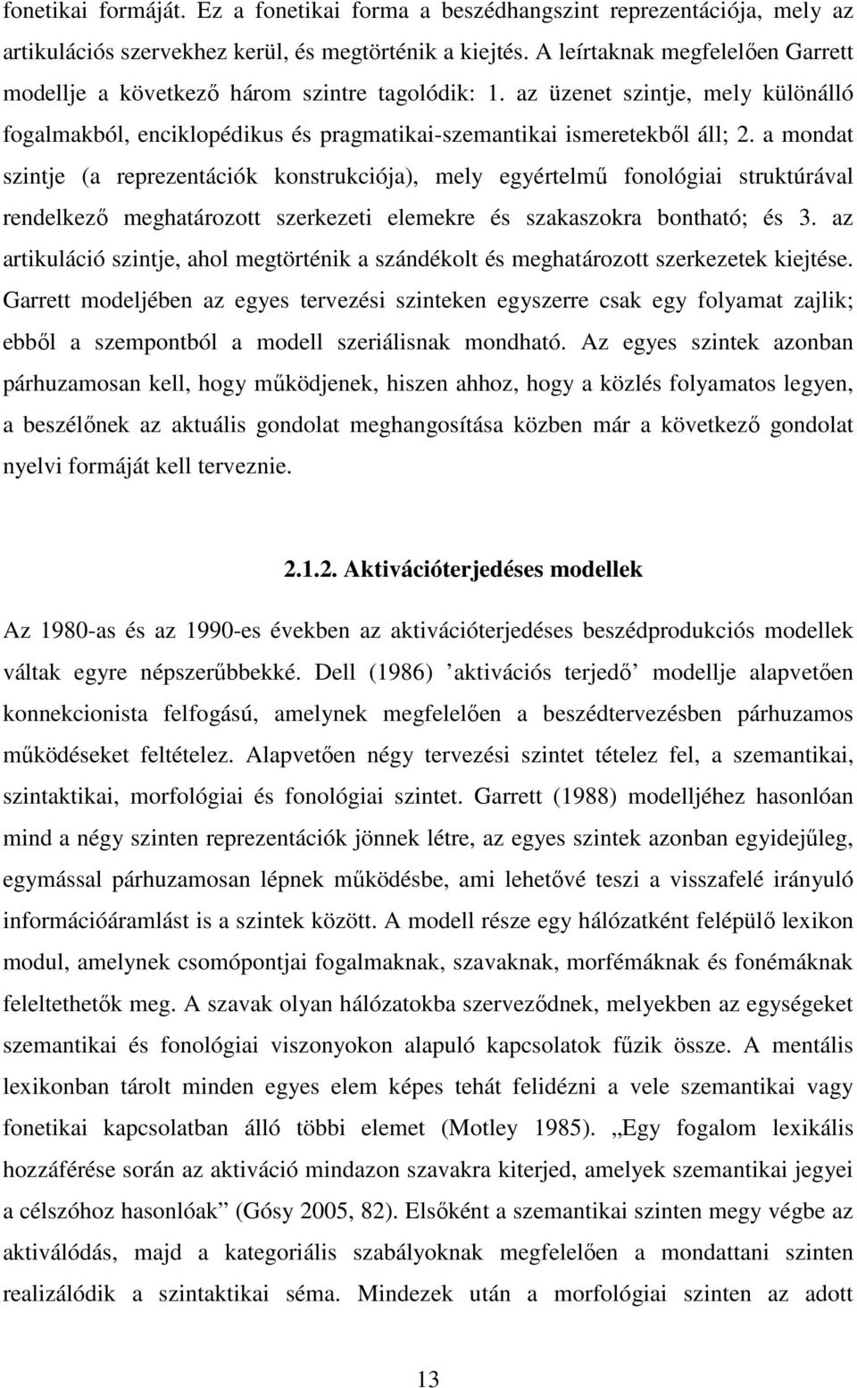 a mondat szintje (a reprezentációk konstrukciója), mely egyértelmű fonológiai struktúrával rendelkező meghatározott szerkezeti elemekre és szakaszokra bontható; és 3.