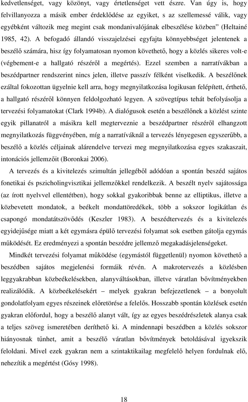 A befogadó állandó visszajelzései egyfajta könnyebbséget jelentenek a beszélő számára, hisz így folyamatosan nyomon követhető, hogy a közlés sikeres volt-e (végbement-e a hallgató részéről a