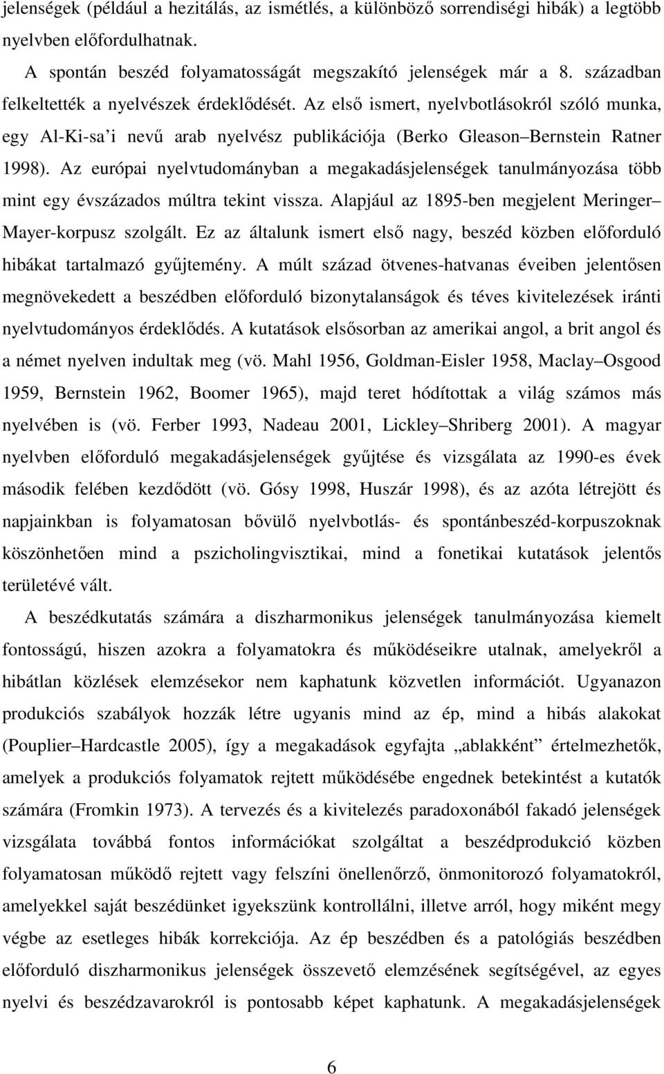 Az európai nyelvtudományban a megakadásjelenségek tanulmányozása több mint egy évszázados múltra tekint vissza. Alapjául az 1895-ben megjelent Meringer Mayer-korpusz szolgált.