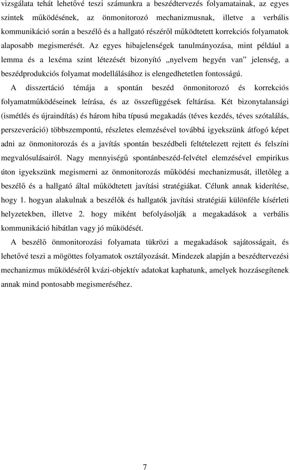 Az egyes hibajelenségek tanulmányozása, mint például a lemma és a lexéma szint létezését bizonyító nyelvem hegyén van jelenség, a beszédprodukciós folyamat modellálásához is elengedhetetlen