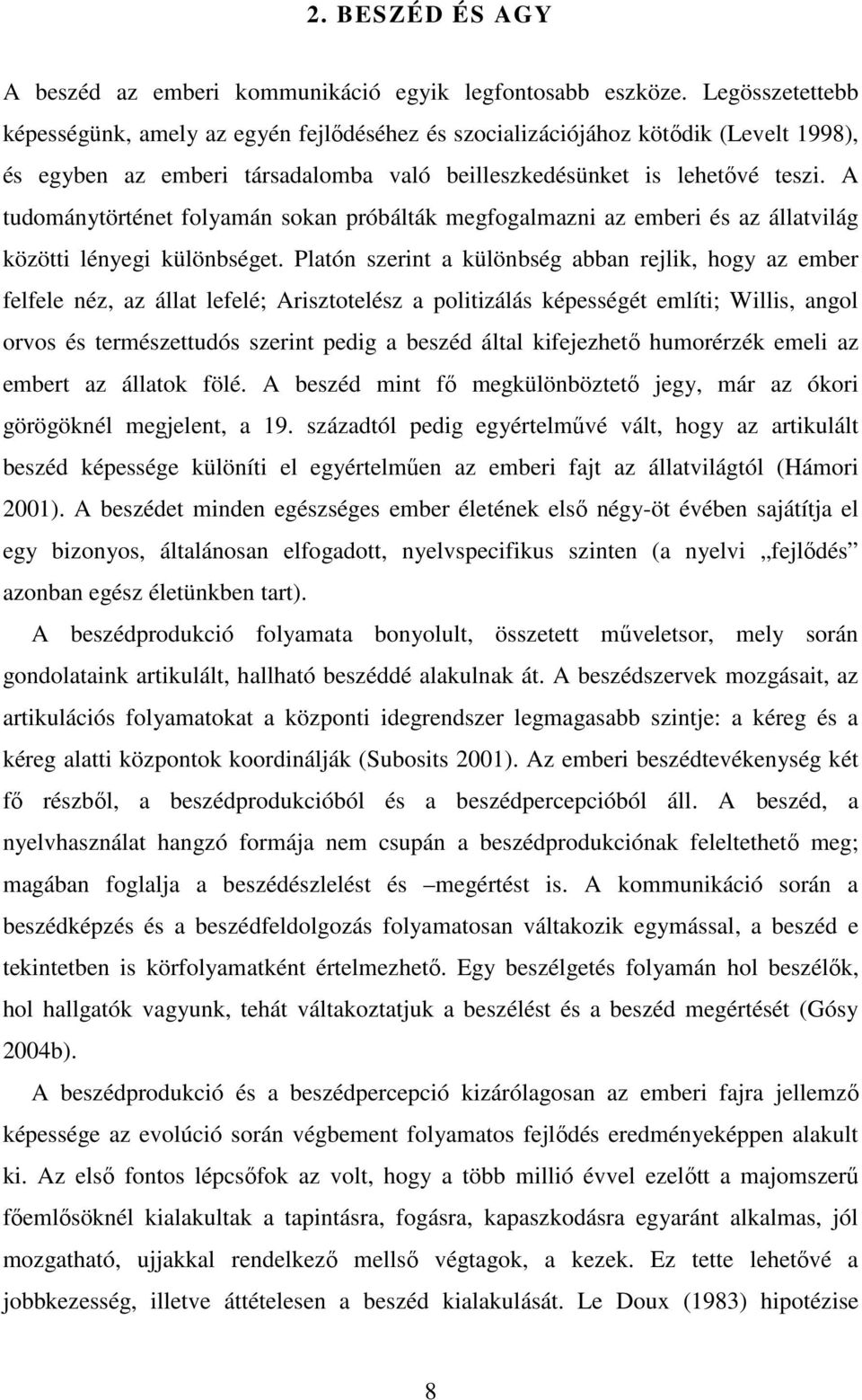 A tudománytörténet folyamán sokan próbálták megfogalmazni az emberi és az állatvilág közötti lényegi különbséget.