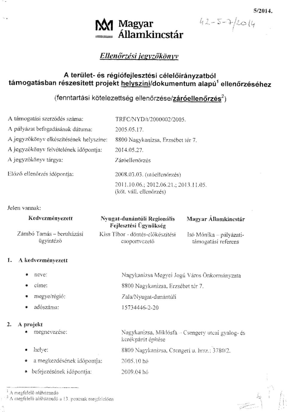 iellenérzés` ) A támogatás] szerz ődés száma : TR CENY10.'tl2000C102!20Ü5. \ pályázat befogadásának dátuma : 2005.05.1.7. A je tirrikrönyv elkészítésének helyszíne : 8800 Nagykanizsa. Erzsébet tér 7.