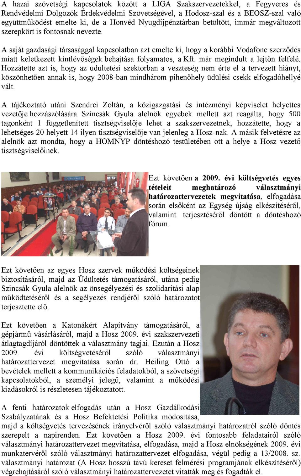 A saját gazdasági társasággal kapcsolatban azt emelte ki, hogy a korábbi Vodafone szerződés miatt keletkezett kintlévőségek behajtása folyamatos, a Kft. már megindult a lejtőn felfelé.