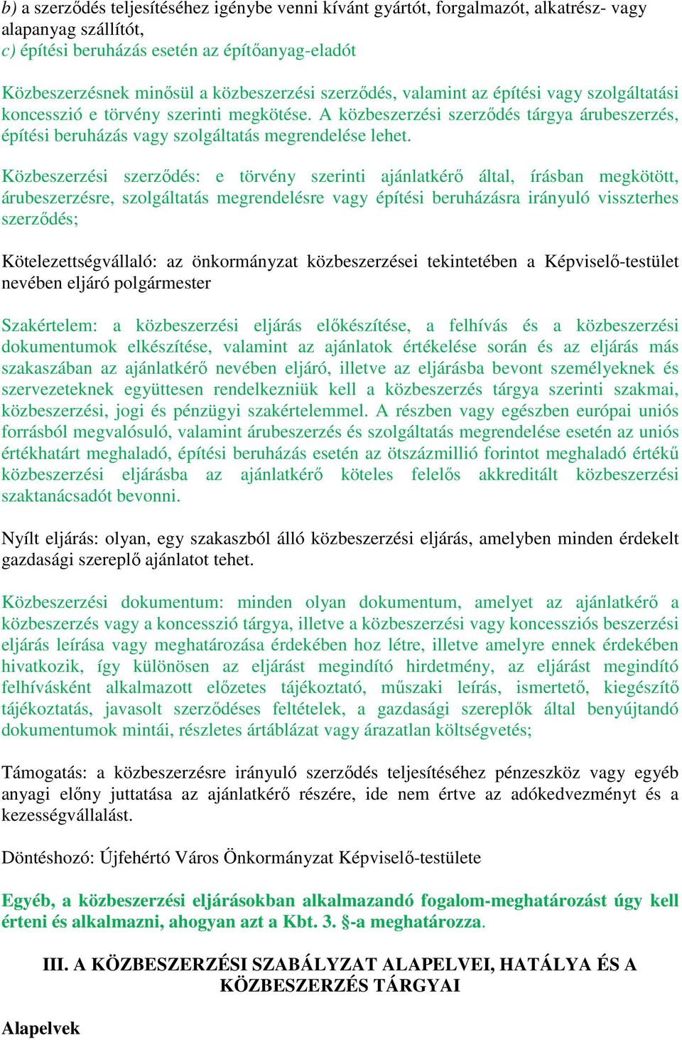 Közbeszerzési szerződés: e törvény szerinti ajánlatkérő által, írásban megkötött, árubeszerzésre, szolgáltatás megrendelésre vagy építési beruházásra irányuló visszterhes szerződés;