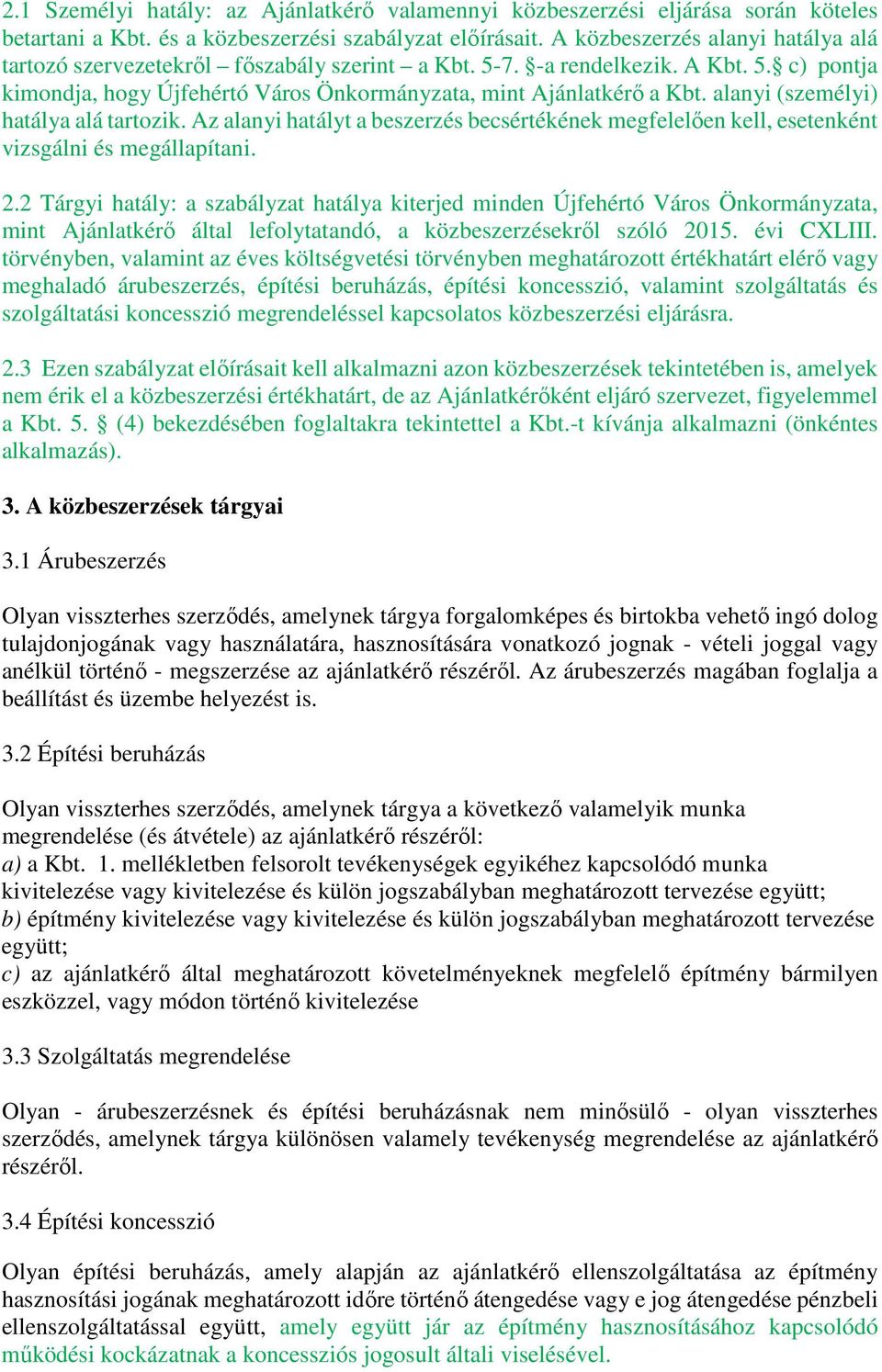 alanyi (személyi) hatálya alá tartozik. Az alanyi hatályt a beszerzés becsértékének megfelelően kell, esetenként vizsgálni és megállapítani. 2.