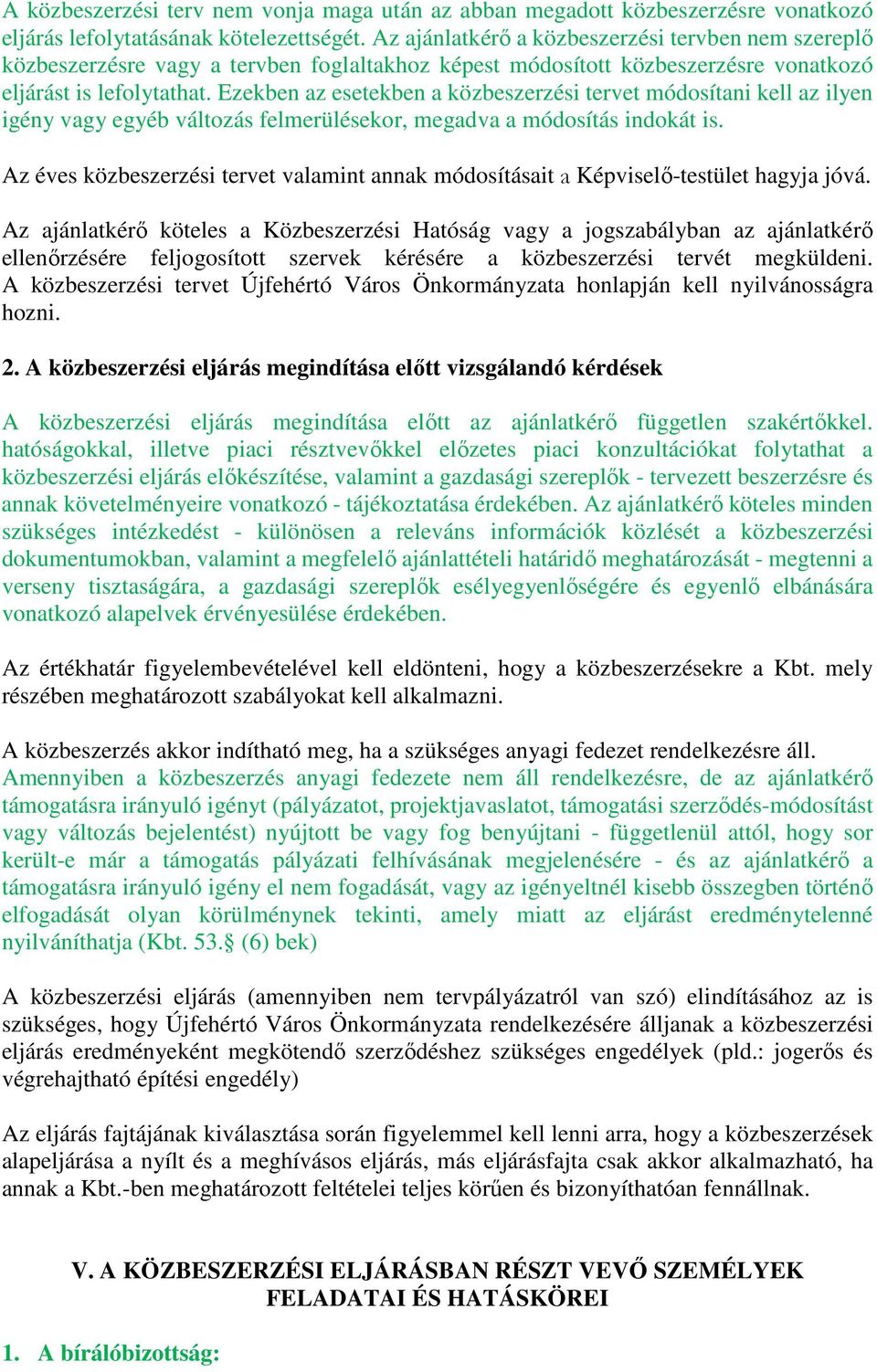 Ezekben az esetekben a közbeszerzési tervet módosítani kell az ilyen igény vagy egyéb változás felmerülésekor, megadva a módosítás indokát is.