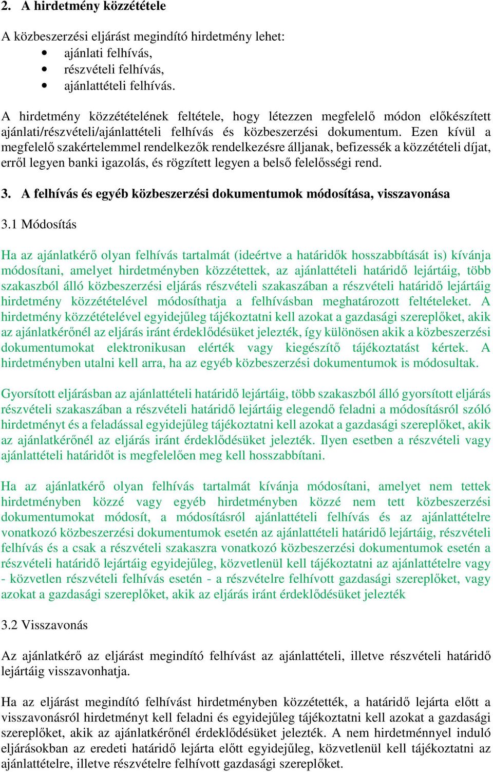 Ezen kívül a megfelelő szakértelemmel rendelkezők rendelkezésre álljanak, befizessék a közzétételi díjat, erről legyen banki igazolás, és rögzített legyen a belső felelősségi rend. 3.