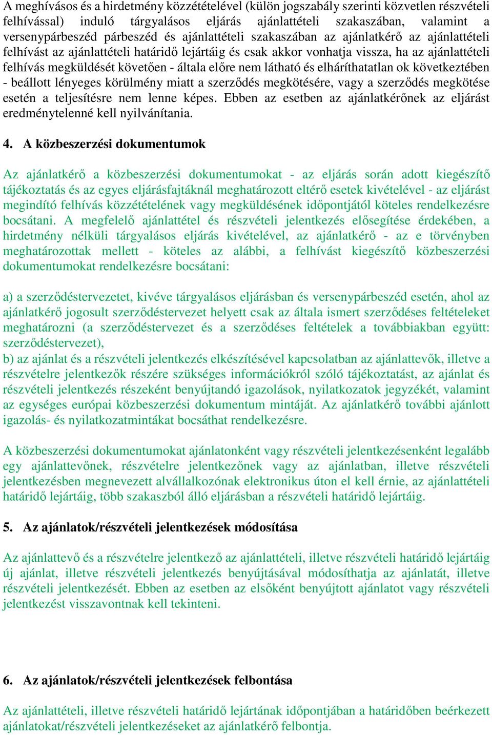 nem látható és elháríthatatlan ok következtében - beállott lényeges körülmény miatt a szerződés megkötésére, vagy a szerződés megkötése esetén a teljesítésre nem lenne képes.