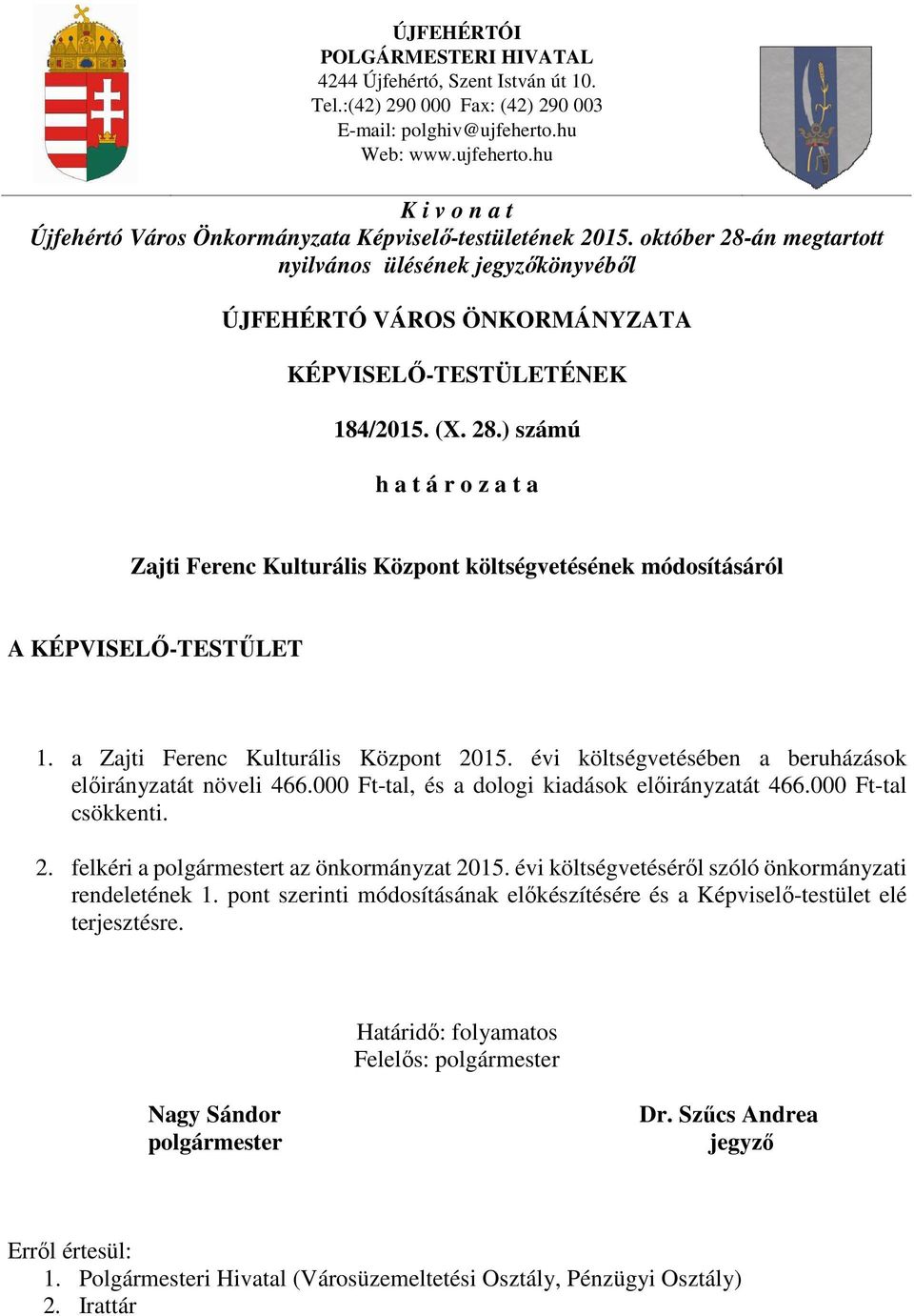 október 28-án megtartott nyilvános ülésének jegyzőkönyvéből ÚJFEHÉRTÓ VÁROS ÖNKORMÁNYZATA KÉPVISELŐ-TESTÜLETÉNEK 184/2015. (X. 28.) számú h a t á r o z a t a Zajti Ferenc Kulturális Központ költségvetésének módosításáról A KÉPVISELŐ-TESTŰLET 1.