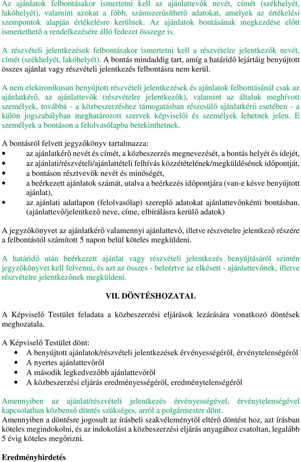 A részvételi jelentkezések felbontásakor ismertetni kell a részvételre jelentkezők nevét, címét (székhelyét, lakóhelyét).