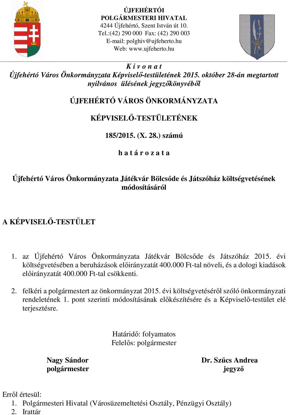 október 28-án megtartott nyilvános ülésének jegyzőkönyvéből ÚJFEHÉRTÓ VÁROS ÖNKORMÁNYZATA KÉPVISELŐ-TESTÜLETÉNEK 185/2015. (X. 28.) számú h a t á r o z a t a Újfehértó Város Önkormányzata Játékvár Bölcsőde és Játszóház költségvetésének módosításáról A KÉPVISELŐ-TESTŰLET 1.