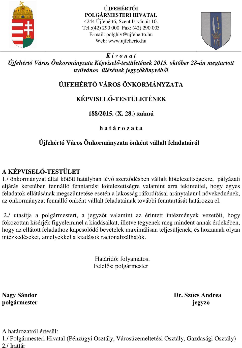 október 28-án megtartott nyilvános ülésének jegyzőkönyvéből ÚJFEHÉRTÓ VÁROS ÖNKORMÁNYZATA KÉPVISELŐ-TESTÜLETÉNEK 188/2015. (X. 28.) számú h a t á r o z a t a Újfehértó Város Önkormányzata önként vállalt feladatairól A KÉPVISELŐ-TESTÜLET 1.