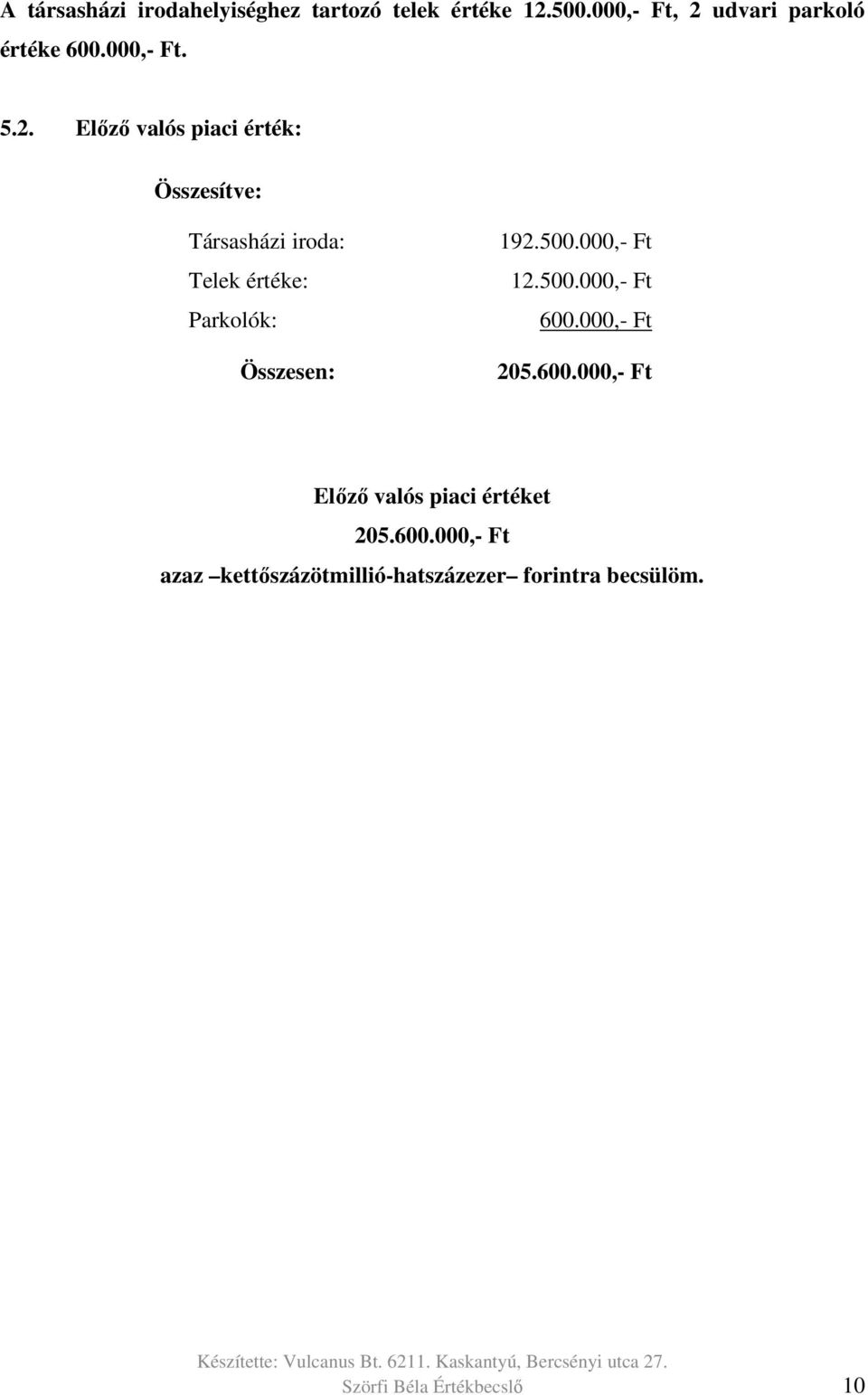 Előző valós piaci érték: Összesítve: Társasházi iroda: Telek értéke: Parkolók: Összesen: 192.500.