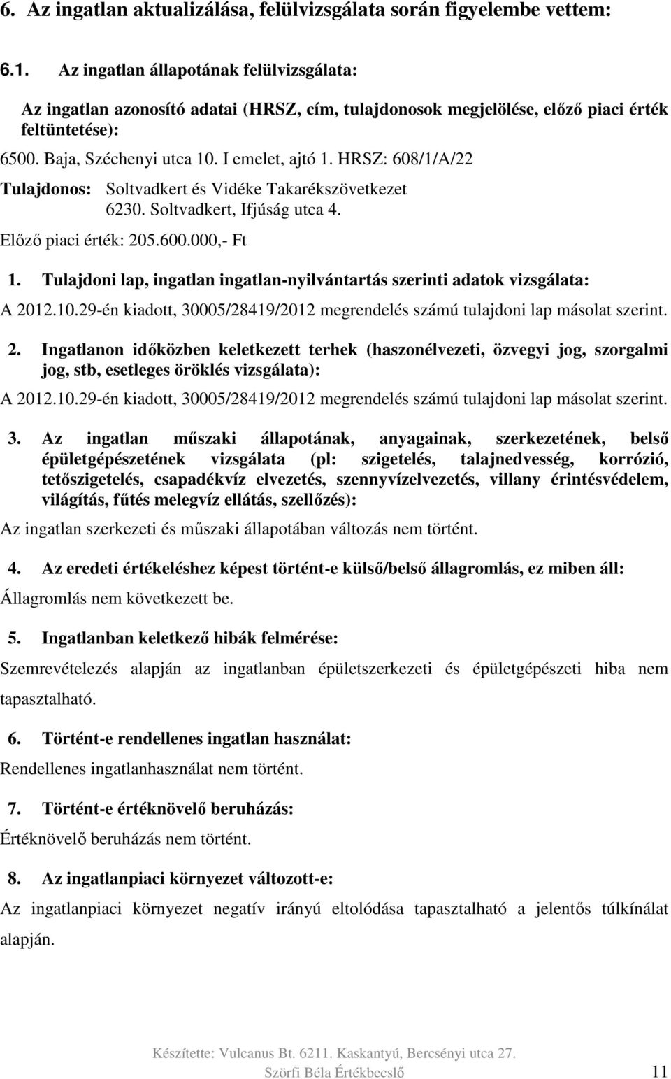 HRSZ: 608/1/A/22 Tulajdonos: Soltvadkert és Vidéke Takarékszövetkezet 6230. Soltvadkert, Ifjúság utca 4. Előző piaci érték: 205.600.000,- Ft 1.