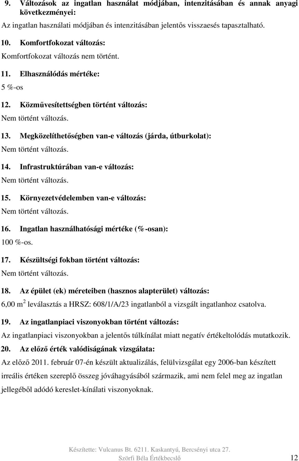 Megközelíthetőségben van-e változás (járda, útburkolat): Nem történt változás. 14. Infrastruktúrában van-e változás: Nem történt változás. 15. Környezetvédelemben van-e változás: Nem történt változás.