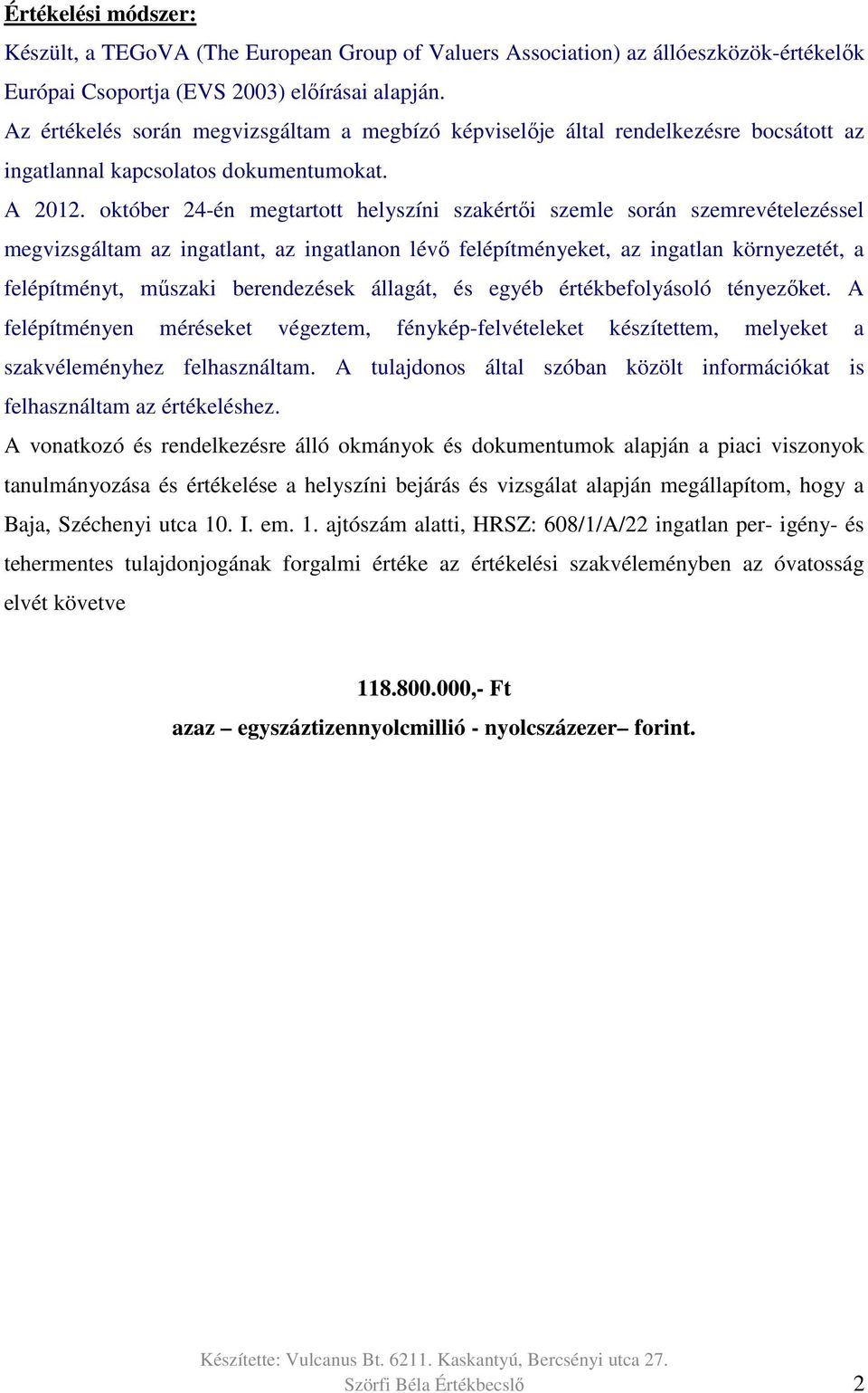 október 24-én megtartott helyszíni szakértői szemle során szemrevételezéssel megvizsgáltam az ingatlant, az ingatlanon lévő felépítményeket, az ingatlan környezetét, a felépítményt, műszaki