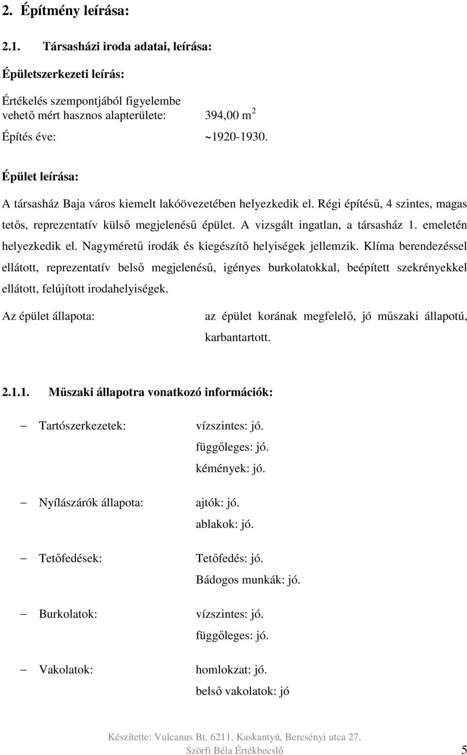 emeletén helyezkedik el. Nagyméretű irodák és kiegészítő helyiségek jellemzik.