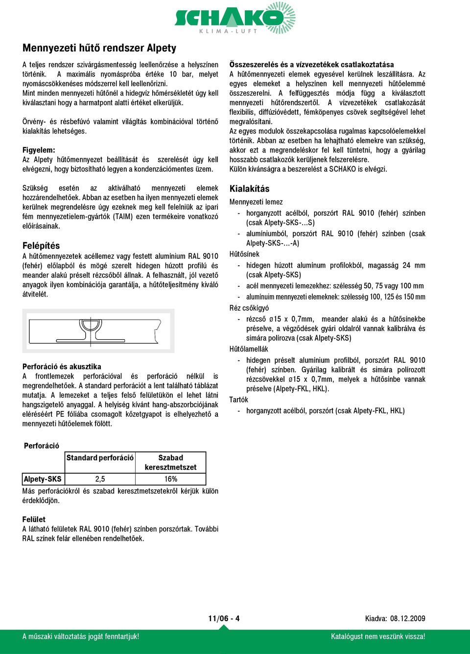 Örvény- és résbefúvó valamint világítás kombinációval történő kialakítás lehetséges.